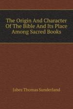Origin And Character Of The Bible And Its Place Among Sacred Books af Thomas Sunderland Jabez
