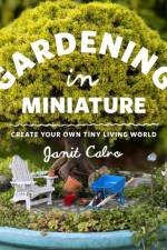 Gardening in Miniature af Janit Calvo