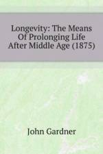 Longevity: The Means Of Prolonging Life After Middle Age (1875) af Gardner John