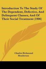 Introduction To The Study Of The Dependent, Defective, And Delinquent Classes, And Of Their Social Treatment (1906) af Richmond Henderson Charles