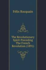Revolutionary Spirit Preceding The French Revolution (1891) af Rocquain Felix