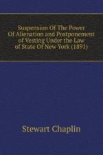 Suspension Of The Power Of Alienation and Postponement of Vesting Under the Law of State Of New York (1891) af Chaplin Stewart