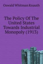 Policy Of The United States Towards Industrial Monopoly (1913) af Whitman Knauth Oswald