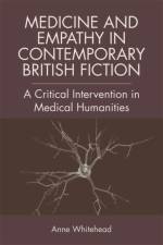 Medicine and Empathy in Contemporary British Fiction af Anne (Senior Lecturer in Modern and Contemporary Literature Whitehead