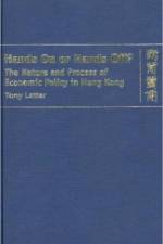 Hands On or Hands Off? - The Nature and Process of Economic Policy in Hong Kong af Tony Latter