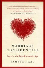 Marriage Confidential: Love in the Post-Romantic Age af Pamela Haag