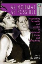As Normal as Possible – Negotiating Sexuality and Gender in Mainland China and Hong Kong af Ching Yau