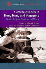 Cantonese Society in Hong Kong and Singapore – Gender, Religion, Medicine and Money af Marjorie Topley