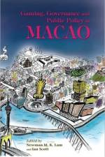 Gaming, Governance, and Public Policy in Macao af Newman M. K. Lam