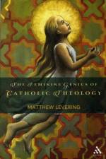 The Feminine Genius of Catholic Theology af Professor Matthew (Mundelein Seminary Levering