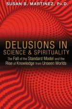 Delusions in Science and Spirituality af Susan B. Martinez
