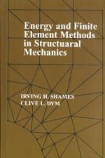 Energy and Finite Element Methods In Structural Mechanics af Irving H Shames