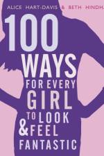 100 Ways for Every Girl to Look and Feel Fantastic af Alice Hart-Davis