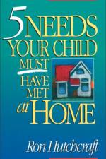 Five Needs Your Child Must Have Met at Home af Ronald Hutchcraft