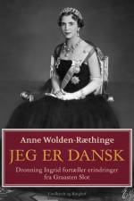 Jeg er dansk – Dronning Ingrid fortæller erindringer fra Graasten Slot af Anne Wolden-Ræthinge