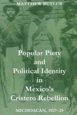 Popular Piety and Political Identity in Mexico's Cristero Rebellion af Matthew (Lecturer in Latin American Studies Butler