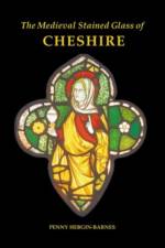 The Medieval Stained Glass of Cheshire af Penny (Member of the British CVMA Committee) Hebgin-Barnes