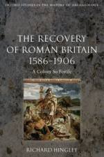 The Recovery of Roman Britain 1586-1906 af Richard (Reader in Archaeology Hingley