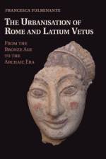 The Urbanisation of Rome and Latium Vetus af Francesca Fulminante