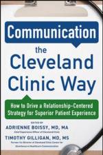 Communication the Cleveland Clinic Way: How to Drive a Relationship-Centered Strategy for Exceptional Patient Experience af Adrienne Boissy
