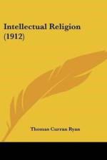 Intellectual Religion (1912) af Curran Ryan Thomas