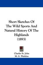 Short Sketches Of The Wild Sports And Natural History Of The Highlands (1893) af St. John Charles