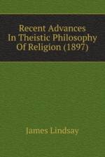 Recent Advances In Theistic Philosophy Of Religion (1897) af Lindsay James