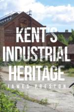 Kent's Industrial Heritage af James Preston