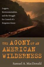 The Agony of an American Wilderness af Samuel A. MacDonald