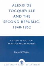 Alexis de Tocqueville and the Second Republic, 1848-1852 af Sharon B. Watkins