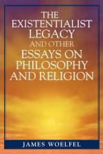 The Existentialist Legacy and Other Essays on Philosophy and Religion af James Woelfel