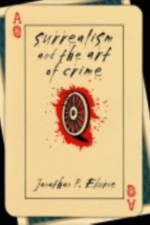 Surrealism and the Art of Crime af Jonathan P. Eburne
