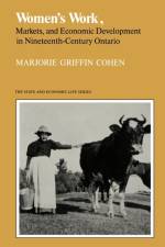 Women's Work, Markets and Economic Development in Nineteenth-Century Ontario af Marjorie Griffith Cohen