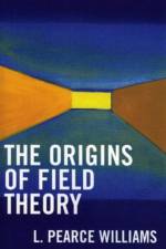The Origins of Field Theory af Pearce L. Williams