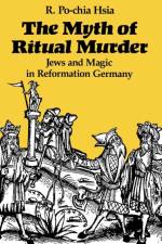 The Myth of Ritual Murder af R. Po-chia Hsia