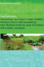 Fingerponds: Managing Nutrients & Primary Productivity For Enhanced Fish Production in Lake Victoria’s Wetlands Uganda af Rose (UNESCO-IHE Institute for Water Education Kaggwa