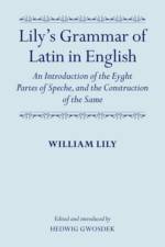 Lily's Grammar of Latin in English: An Introduction of the Eyght Partes of Speche, and the Construction of the Same af William Lily