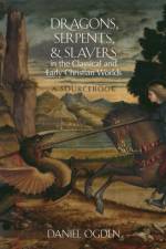 Dragons, Serpents, and Slayers in the Classical and Early Christian Worlds af Daniel (Professor of Classics Ogden