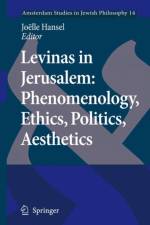 Levinas in Jerusalem: Phenomenology, Ethics, Politics, Aesthetics