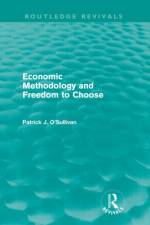 Economic Methodology and Freedom to Choose (Routledge Revivals) af Patrick (Grenoble School of Management O'Sullivan
