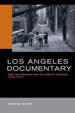 Los Angeles Documentary and the Production of Public History, 1958-1977 af Joshua Glick