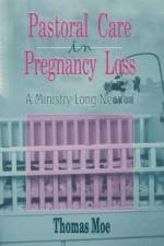 Pastoral Care in Pregnancy Loss af Thomas Moe