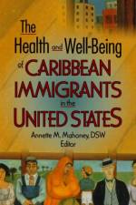 The Health and Well-Being of Caribbean Immigrants in the United States af Annette Mahoney