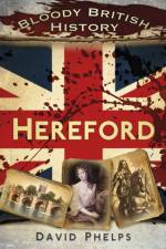 Bloody British History: Hereford af David Phelps