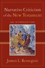 Narrative Criticism of the New Testament – An Introduction af James L. Resseguie