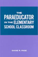 The Paraeducator in the Elementary School Classroom af Diane R. Page
