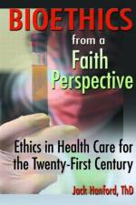 Bioethics from a Faith Perspective af Jack T Hanford