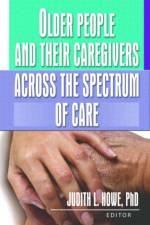 Older People and Their Caregivers Across the Spectrum of Care af Judith Howe