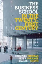 The Business School in the Twenty-First Century af Howard (Singapore Management University) Thomas