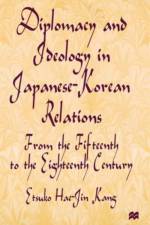 Diplomacy and Ideology in Japanese-Korean Relations: From the Fifteenth to the Eighteenth Century af E. Kang
